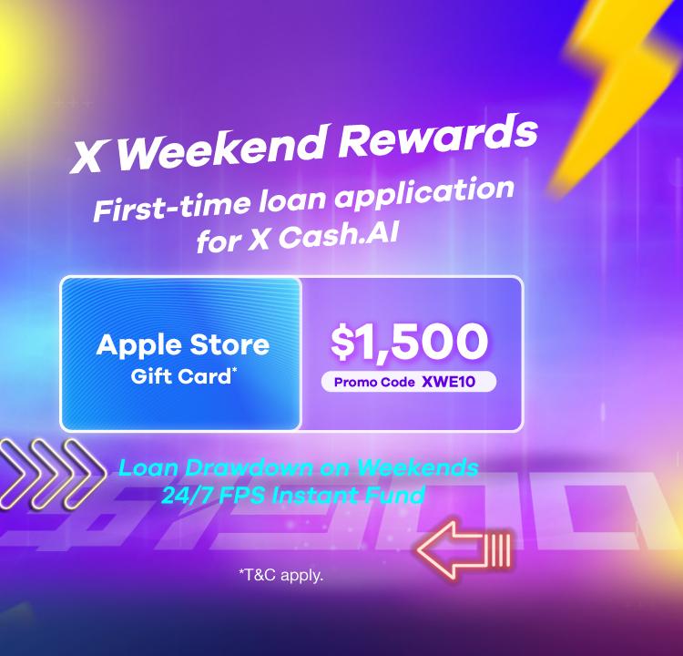 【X Weekend Rewards Day】 Sat &amp; Sun ONLY: $300 X Pay Voucher for application, $1,500 Apple Store Gift Card for loan drawdown!