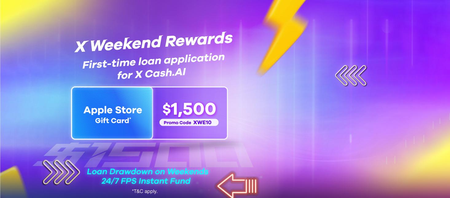 【X Weekend Rewards Day】 Sat &amp; Sun ONLY: $300 X Pay Voucher for application, $1,500 Apple Store Gift Card for loan drawdown!